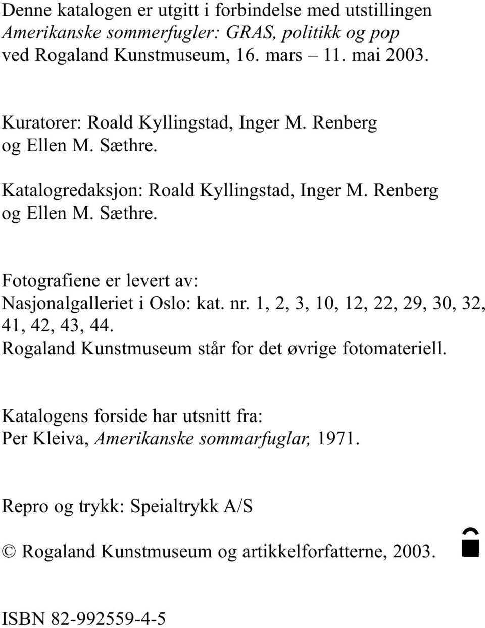 nr. 1, 2, 3, 10, 12, 22, 29, 30, 32, 41, 42, 43, 44. Rogaland Kunstmuseum står for det øvrige fotomateriell.