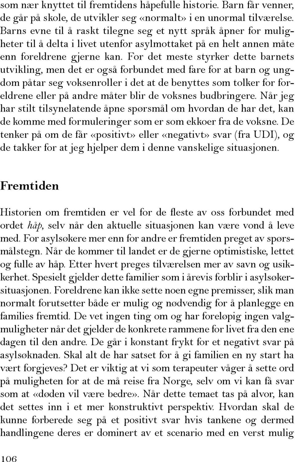 For det meste styrker dette barnets utvikling, men det er også forbundet med fare for at barn og ungdom påtar seg voksenroller i det at de benyttes som tolker for foreldrene eller på andre måter blir