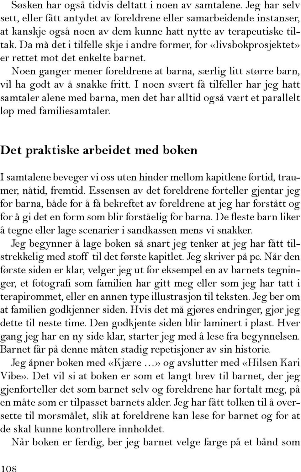 Da må det i tilfelle skje i andre former, for «livsbokprosjektet» er rettet mot det enkelte barnet. Noen ganger mener foreldrene at barna, særlig litt større barn, vil ha godt av å snakke fritt.