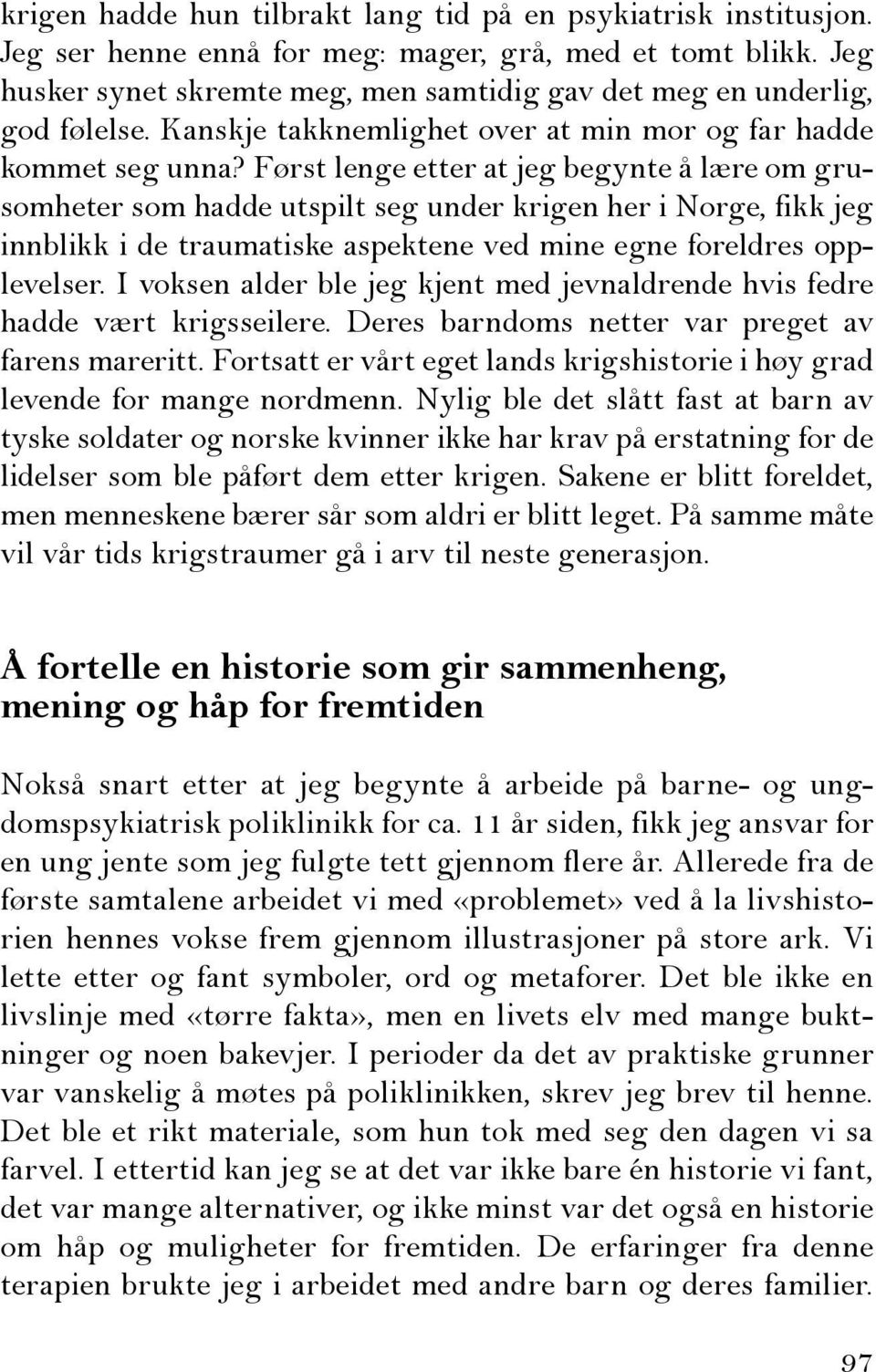 Først lenge etter at jeg begynte å lære om grusomheter som hadde utspilt seg under krigen her i Norge, fikk jeg innblikk i de traumatiske aspektene ved mine egne foreldres opplevelser.