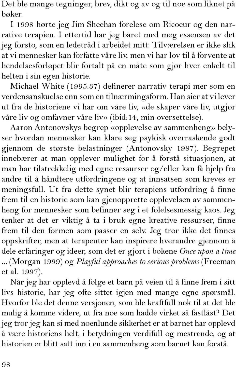 hendelsesforløpet blir fortalt på en måte som gjør hver enkelt til helten i sin egen historie. Michael White (1995:37) definerer narrativ terapi mer som en verdensanskuelse enn som en tilnærmingsform.