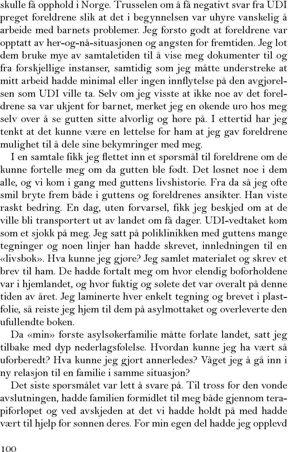 Jeg lot dem bruke mye av samtaletiden til å vise meg dokumenter til og fra forskjellige instanser, samtidig som jeg måtte understreke at mitt arbeid hadde minimal eller ingen innflytelse på den