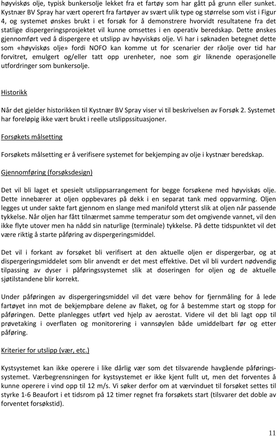 dispergeringsprosjektet vil kunne omsettes i en operativ beredskap. Dette ønskes gjennomført ved å dispergere et utslipp av høyviskøs olje.