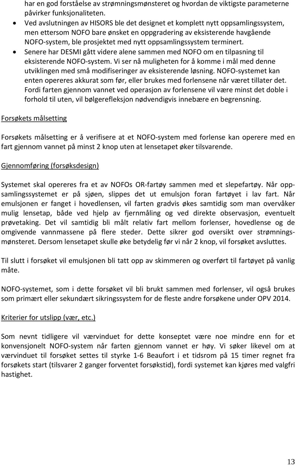 oppsamlingssystem terminert. Senere har DESMI gått videre alene sammen med NOFO om en tilpasning til eksisterende NOFO system.