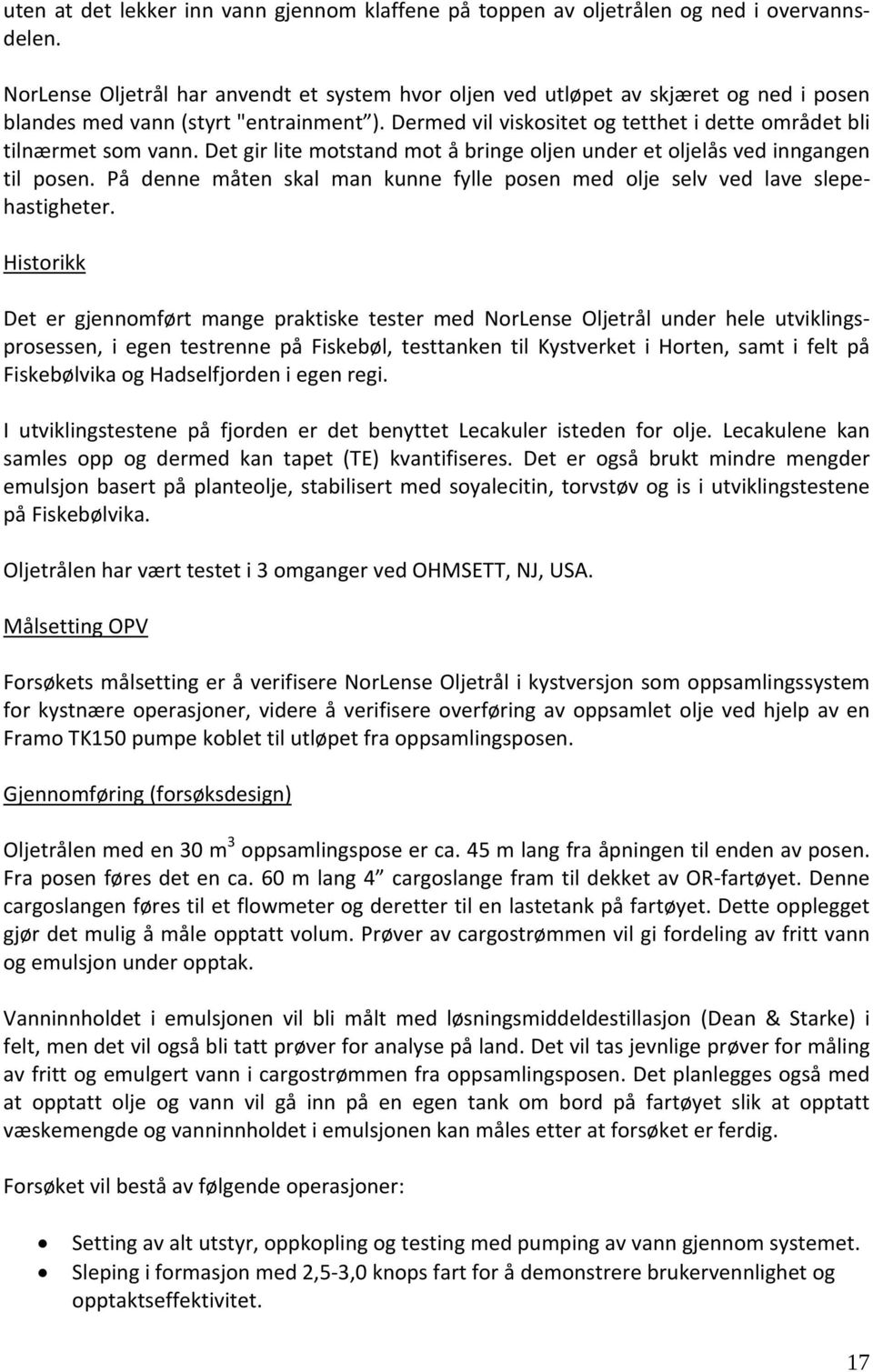 Dermed vil viskositet og tetthet i dette området bli tilnærmet som vann. Det gir lite motstand mot å bringe oljen under et oljelås ved inngangen til posen.