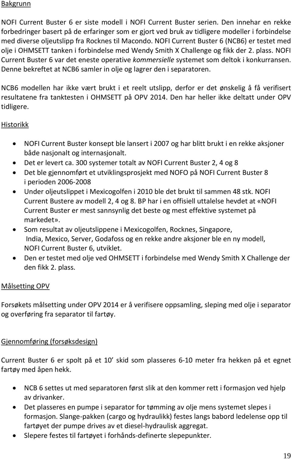 NOFI Current Buster 6 (NCB6) er testet med olje i OHMSETT tanken i forbindelse med Wendy Smith X Challenge og fikk der 2. plass.