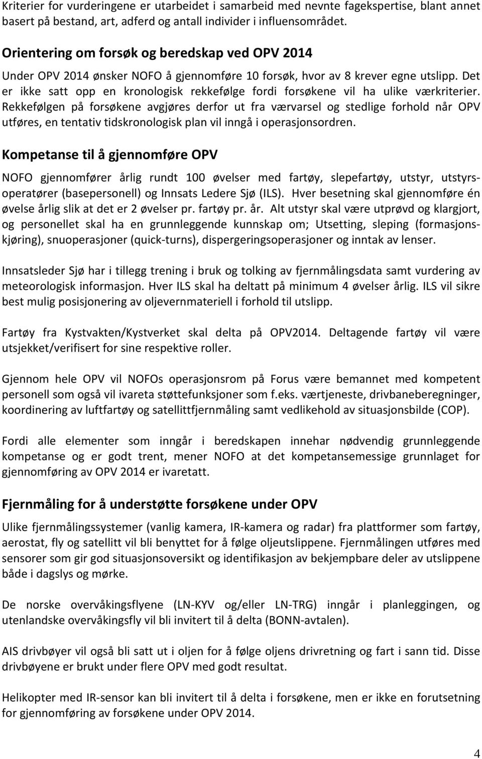 Det er ikke satt opp en kronologisk rekkefølge fordi forsøkene vil ha ulike værkriterier.