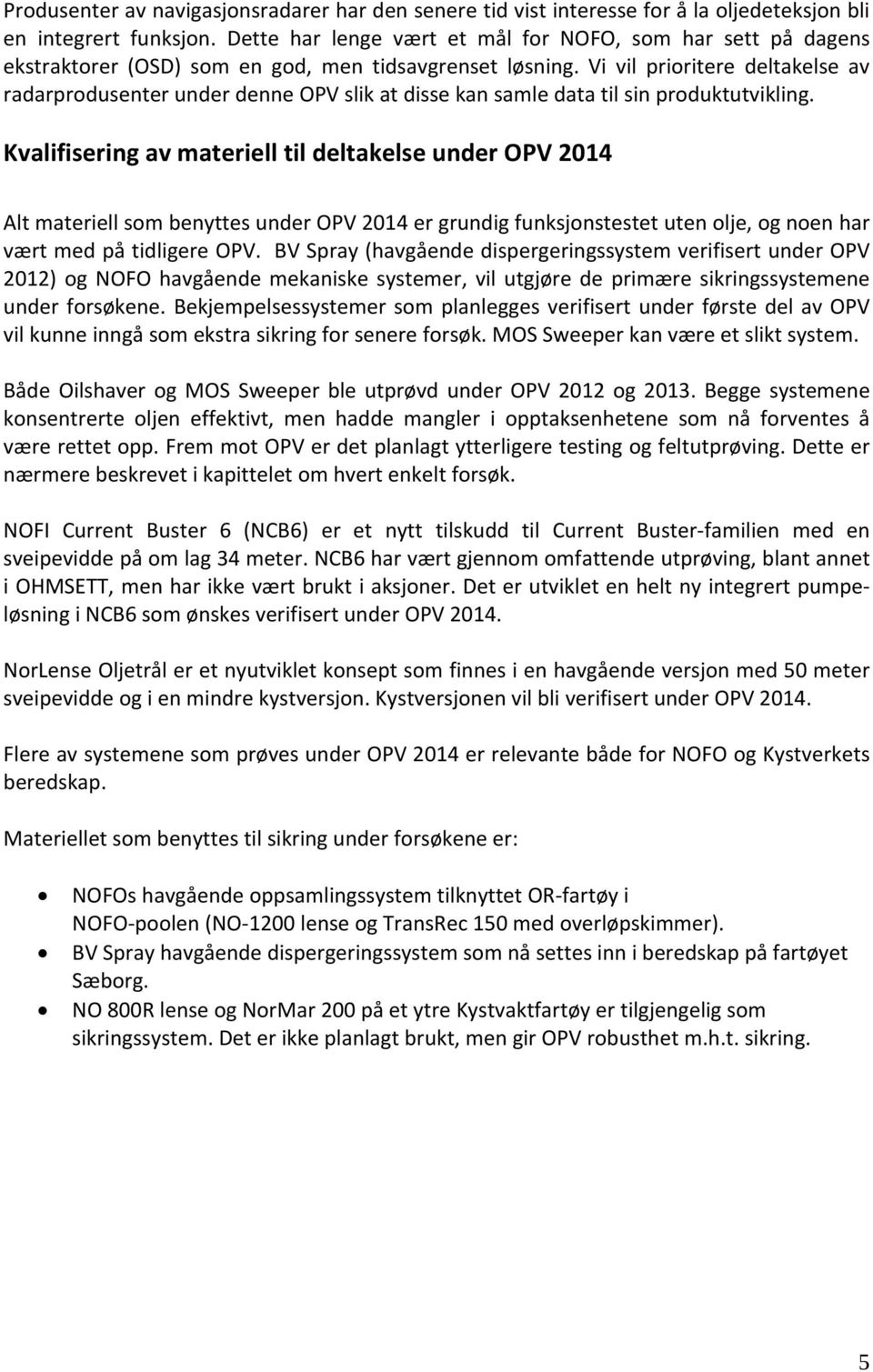 Vi vil prioritere deltakelse av radarprodusenter under denne OPV slik at disse kan samle data til sin produktutvikling.