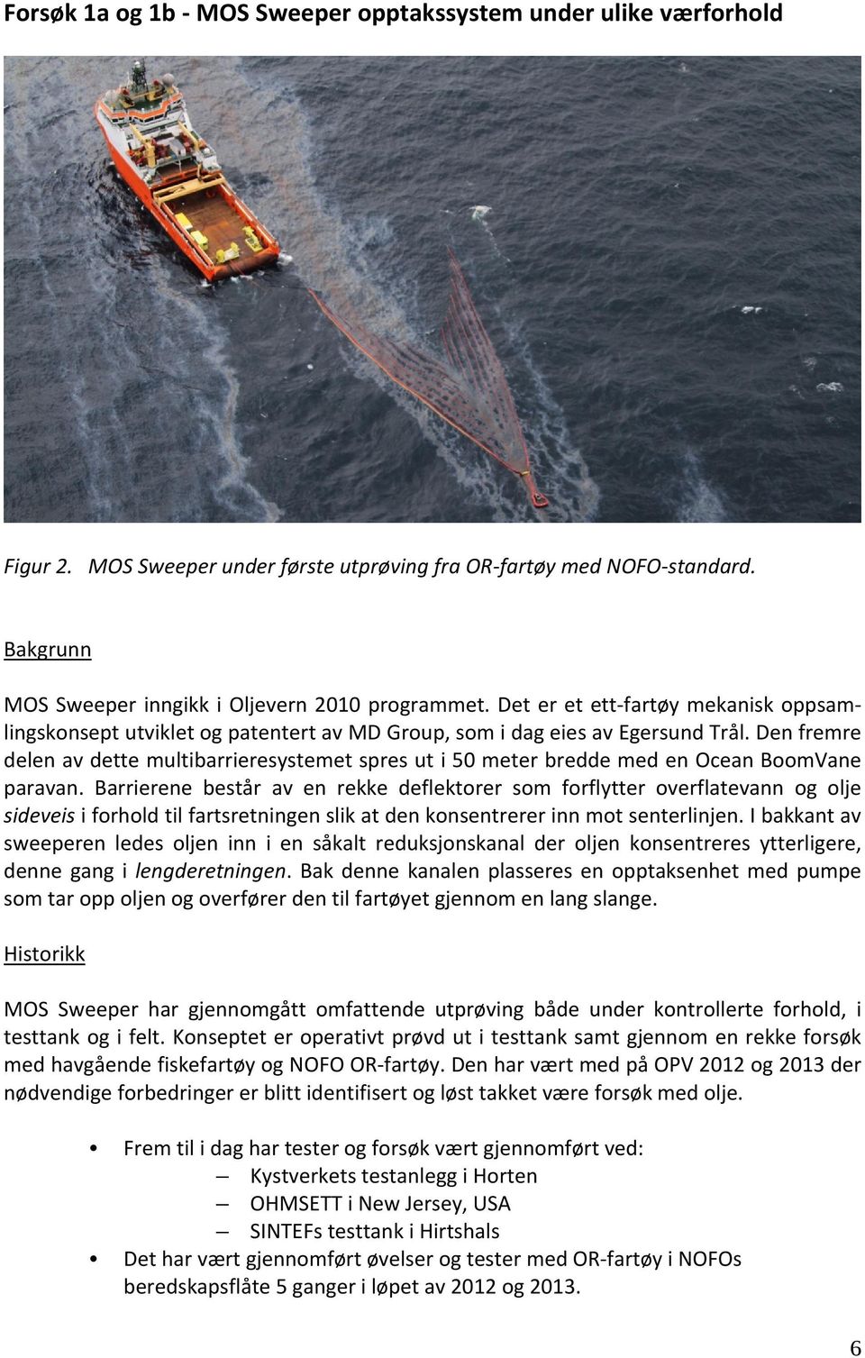 Den fremre delen av dette multibarrieresystemet spres ut i 50 meter bredde med en Ocean BoomVane paravan.