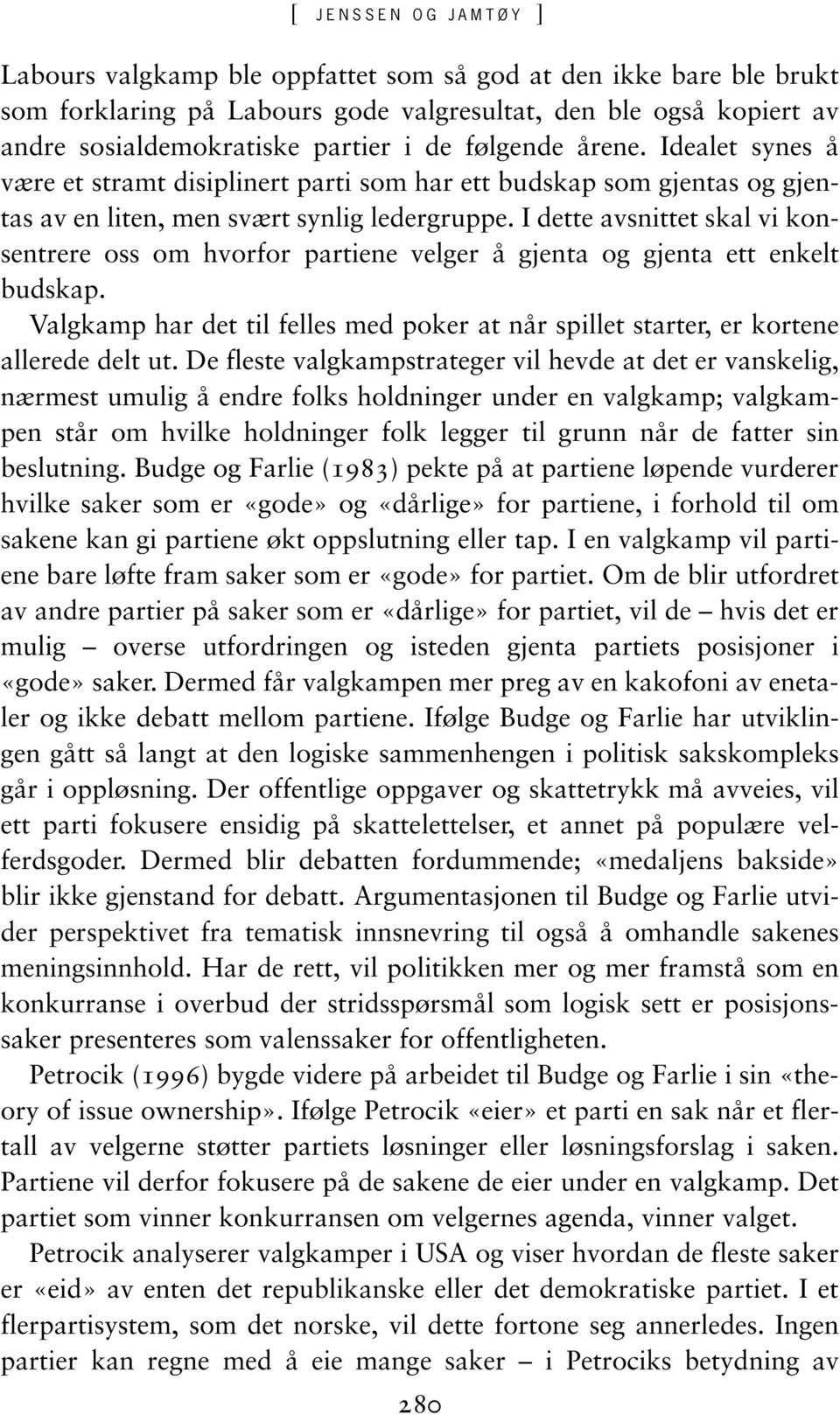 I dette avsnittet skal vi konsentrere oss om hvorfor partiene velger å gjenta og gjenta ett enkelt budskap. Valgkamp har det til felles med poker at når spillet starter, er kortene allerede delt ut.