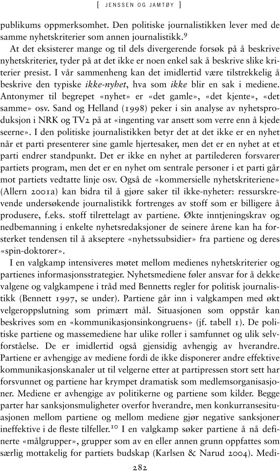 I vår sammenheng kan det imidlertid være tilstrekkelig å beskrive den typiske ikke-nyhet, hva som ikke blir en sak i mediene.