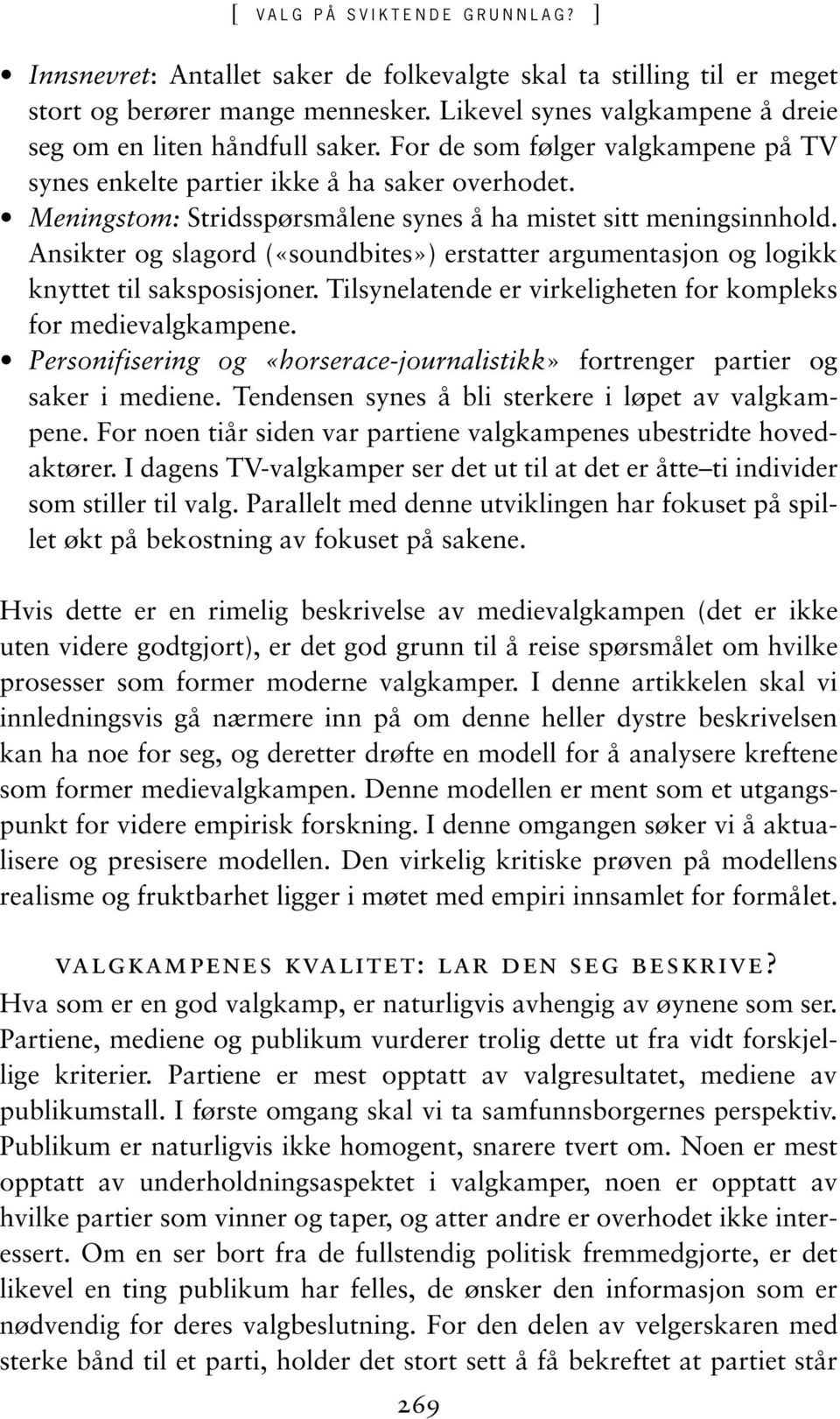 Meningstom: Stridsspørsmålene synes å ha mistet sitt meningsinnhold. Ansikter og slagord («soundbites») erstatter argumentasjon og logikk knyttet til saksposisjoner.