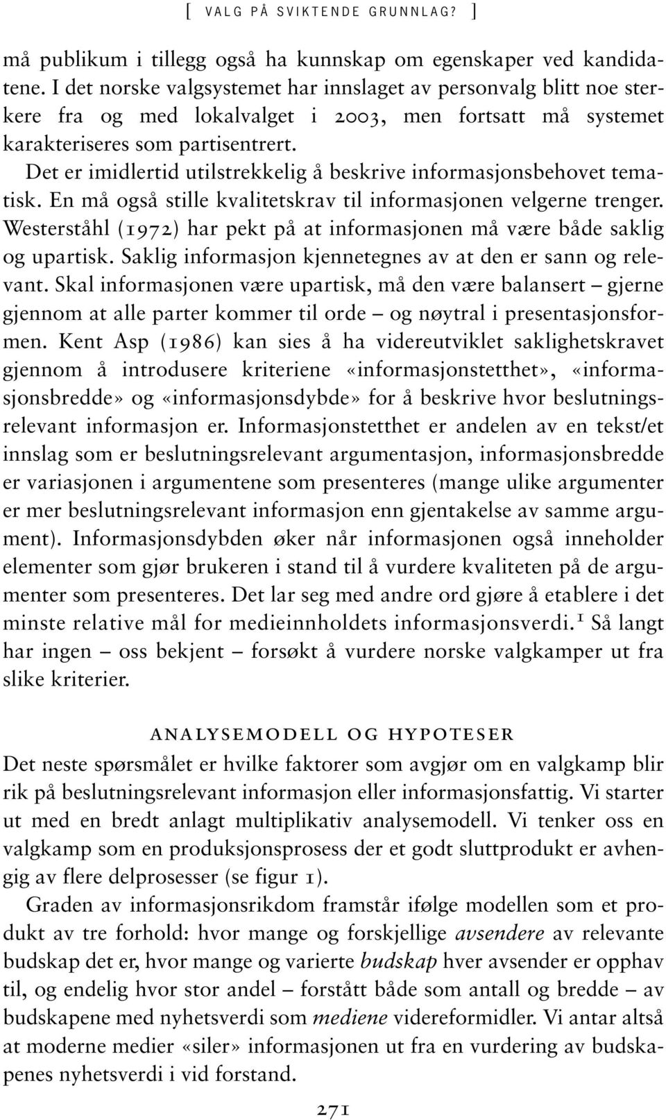 Det er imidlertid utilstrekkelig å beskrive informasjonsbehovet tematisk. En må også stille kvalitetskrav til informasjonen velgerne trenger.