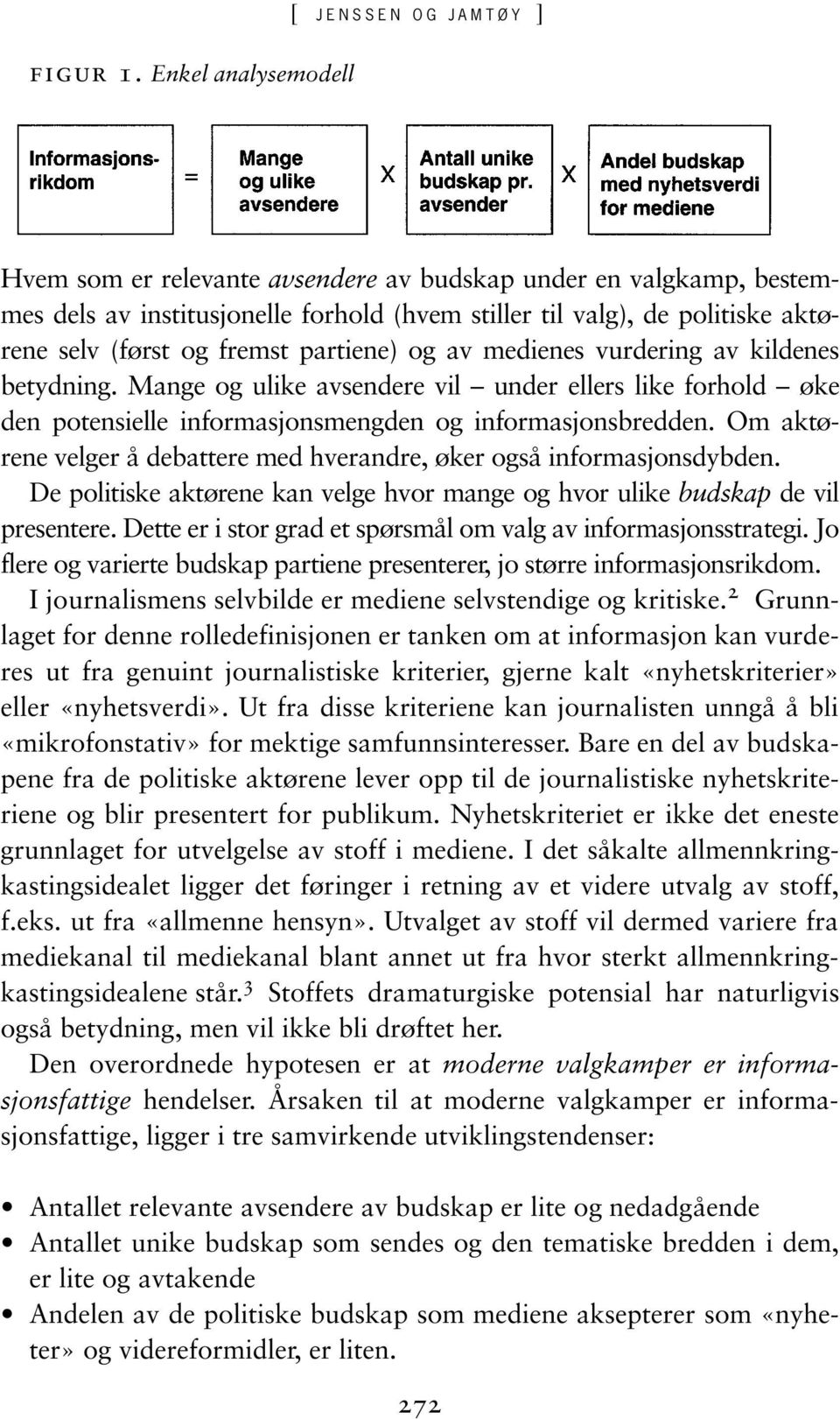 (først og fremst partiene) og av medienes vurdering av kildenes betydning. Mange og ulike avsendere vil under ellers like forhold øke den potensielle informasjonsmengden og informasjonsbredden.