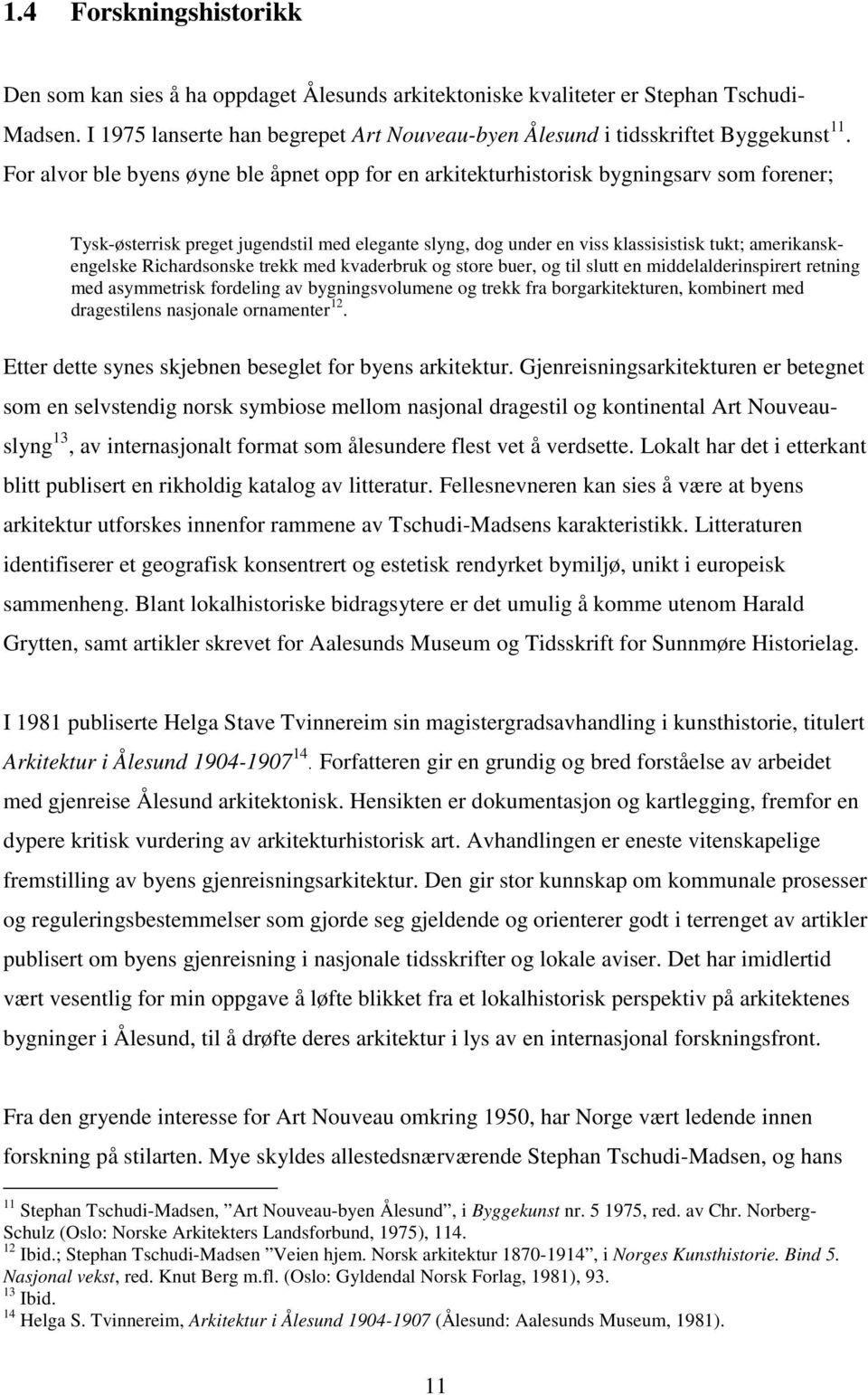 For alvor ble byens øyne ble åpnet opp for en arkitekturhistorisk bygningsarv som forener; Tysk-østerrisk preget jugendstil med elegante slyng, dog under en viss klassisistisk tukt;