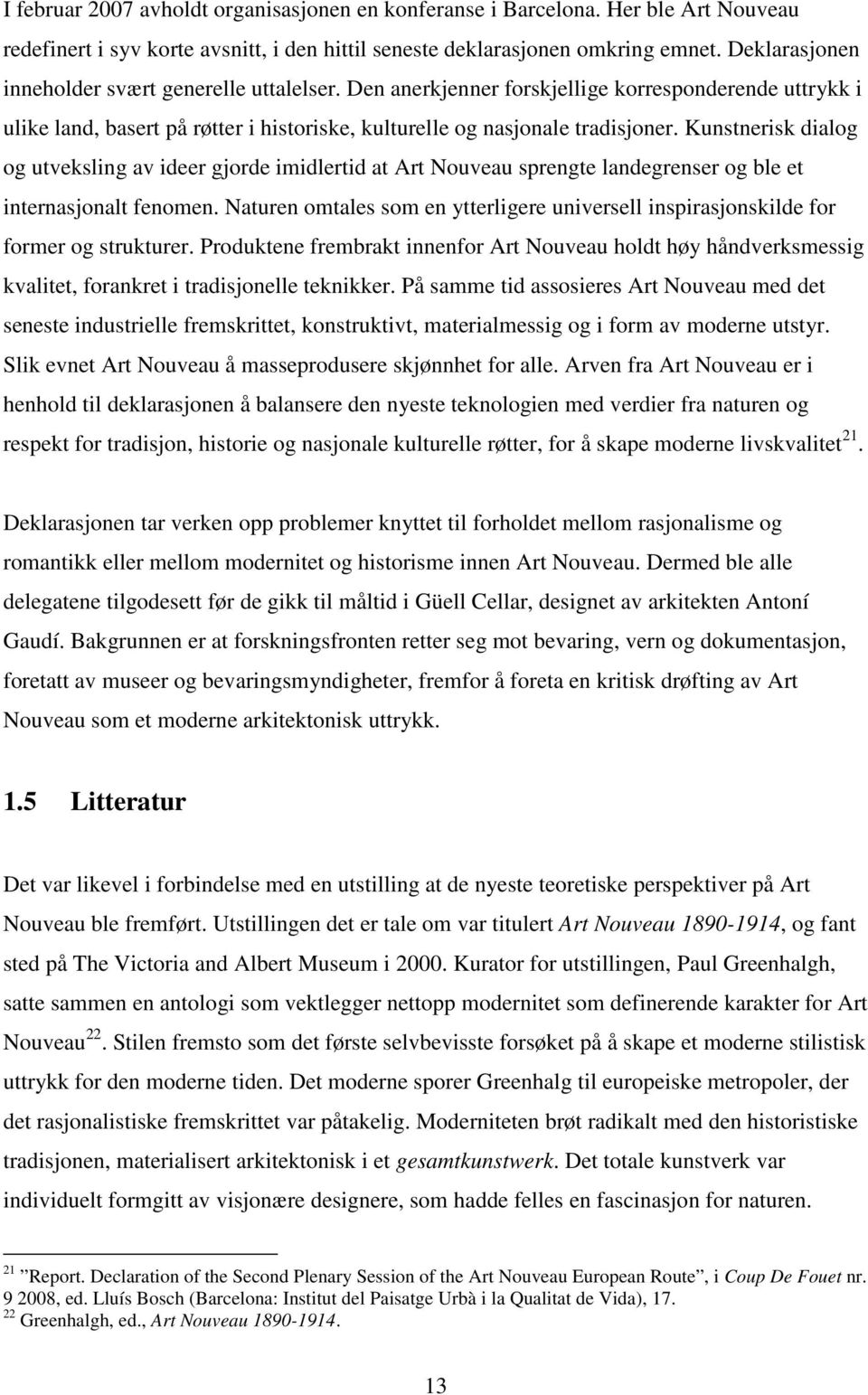 Kunstnerisk dialog og utveksling av ideer gjorde imidlertid at Art Nouveau sprengte landegrenser og ble et internasjonalt fenomen.