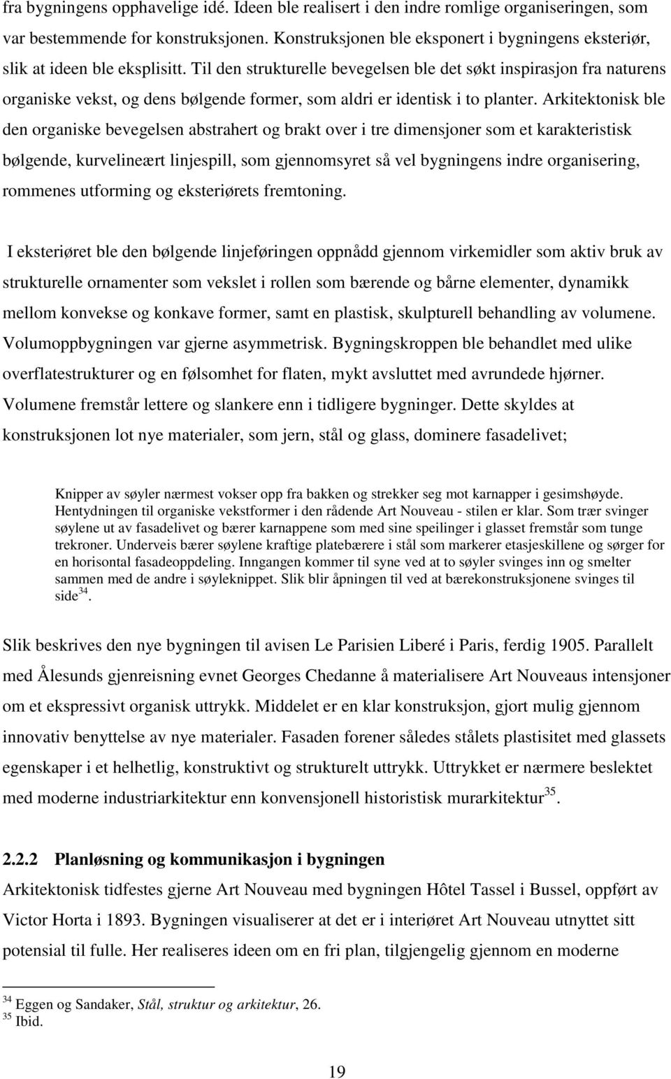 Til den strukturelle bevegelsen ble det søkt inspirasjon fra naturens organiske vekst, og dens bølgende former, som aldri er identisk i to planter.