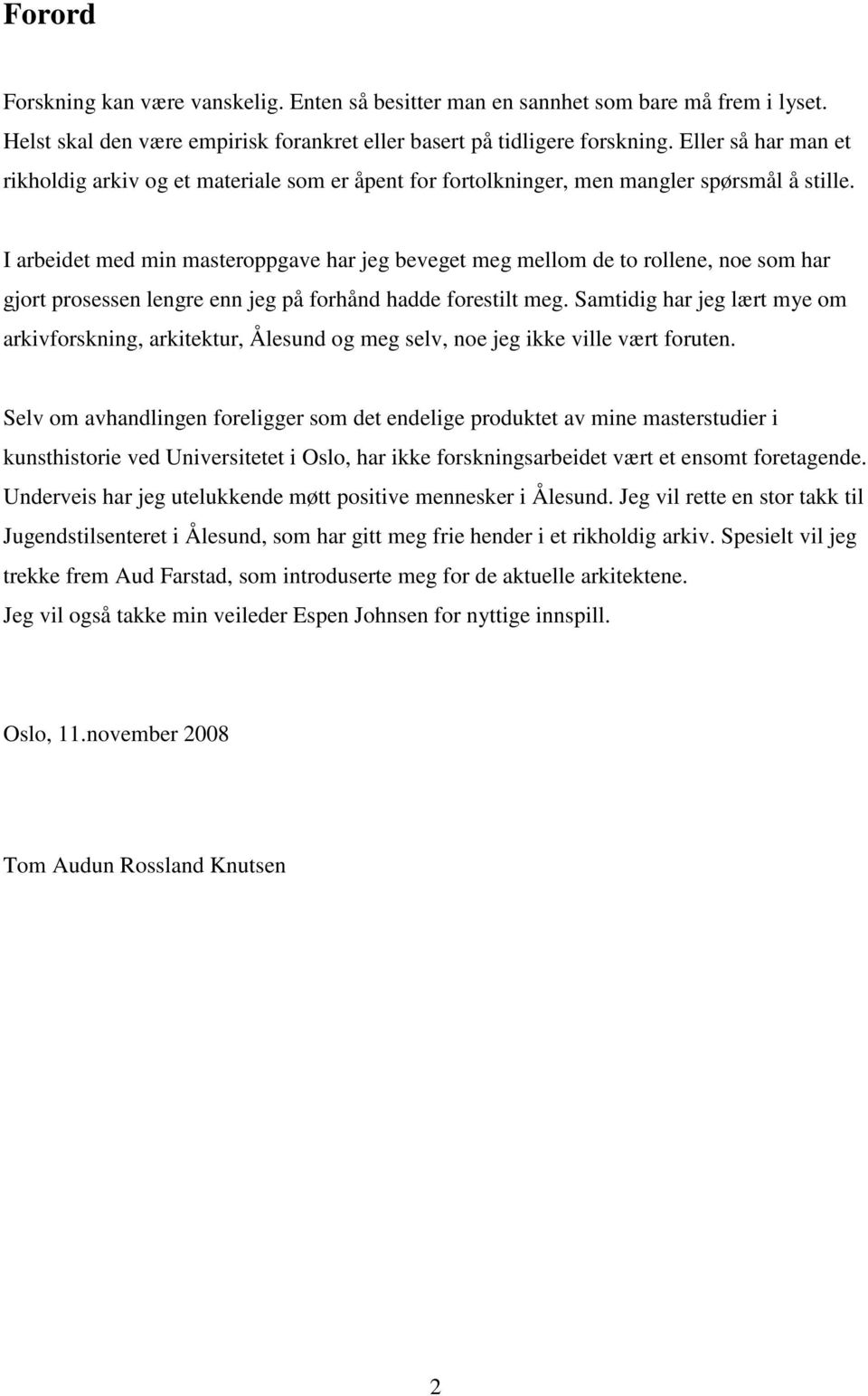 I arbeidet med min masteroppgave har jeg beveget meg mellom de to rollene, noe som har gjort prosessen lengre enn jeg på forhånd hadde forestilt meg.