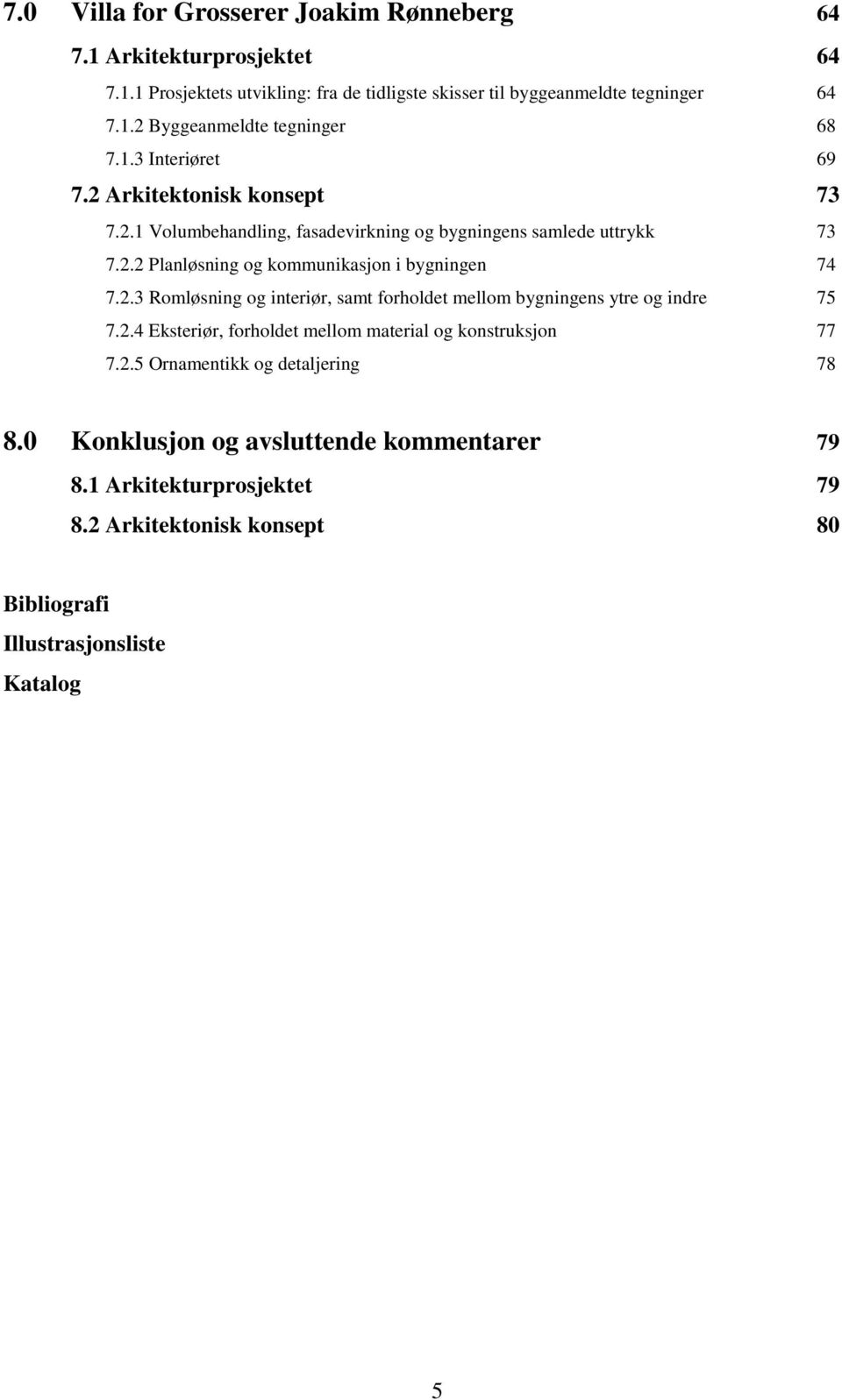 2.3 Romløsning og interiør, samt forholdet mellom bygningens ytre og indre 75 7.2.4 Eksteriør, forholdet mellom material og konstruksjon 77 7.2.5 Ornamentikk og detaljering 78 8.