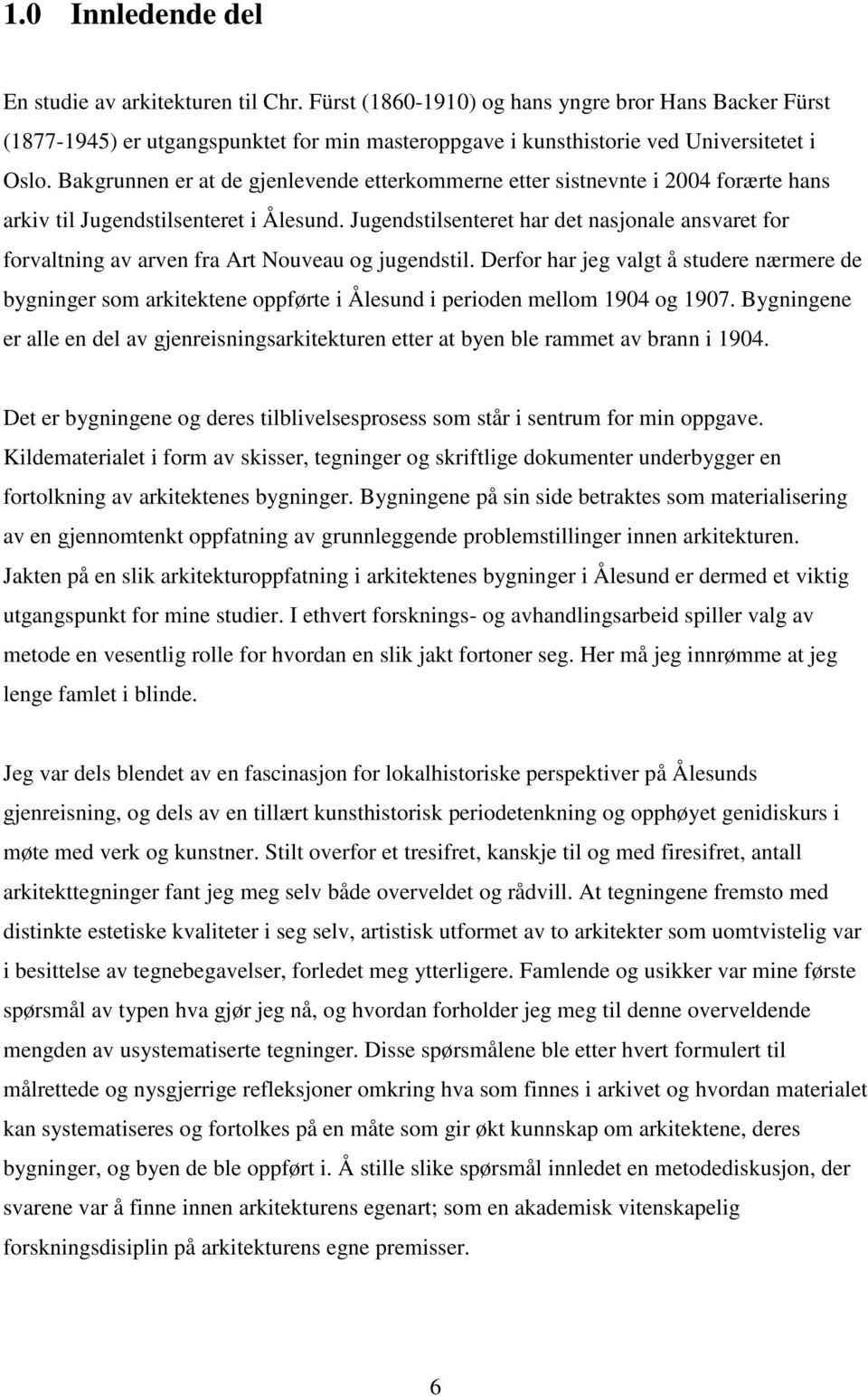 Bakgrunnen er at de gjenlevende etterkommerne etter sistnevnte i 2004 forærte hans arkiv til Jugendstilsenteret i Ålesund.