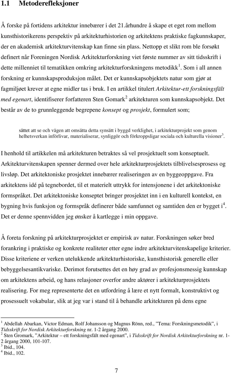 Nettopp et slikt rom ble forsøkt definert når Foreningen Nordisk Arkitekturforskning viet første nummer av sitt tidsskrift i dette millenniet til tematikken omkring arkitekturforskningens metodikk 1.