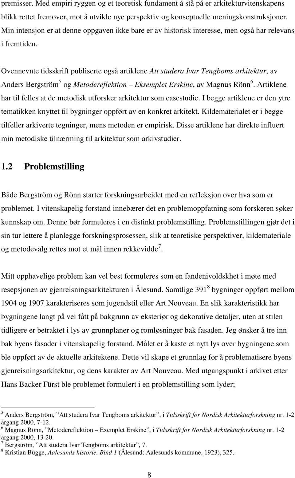 Ovennevnte tidsskrift publiserte også artiklene Att studera Ivar Tengboms arkitektur, av Anders Bergström 5 og Metodereflektion Eksemplet Erskine, av Magnus Rönn 6.