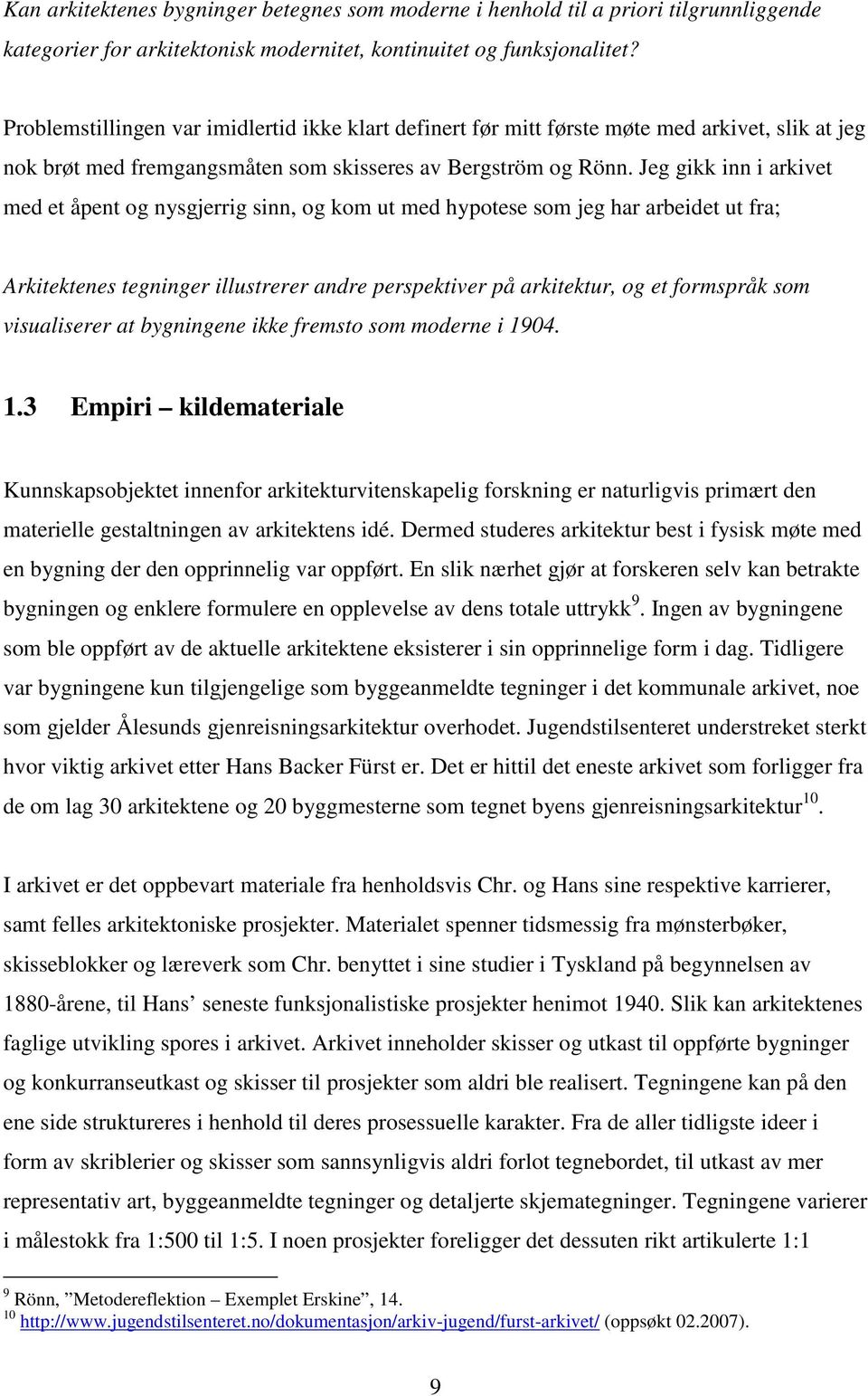 Jeg gikk inn i arkivet med et åpent og nysgjerrig sinn, og kom ut med hypotese som jeg har arbeidet ut fra; Arkitektenes tegninger illustrerer andre perspektiver på arkitektur, og et formspråk som