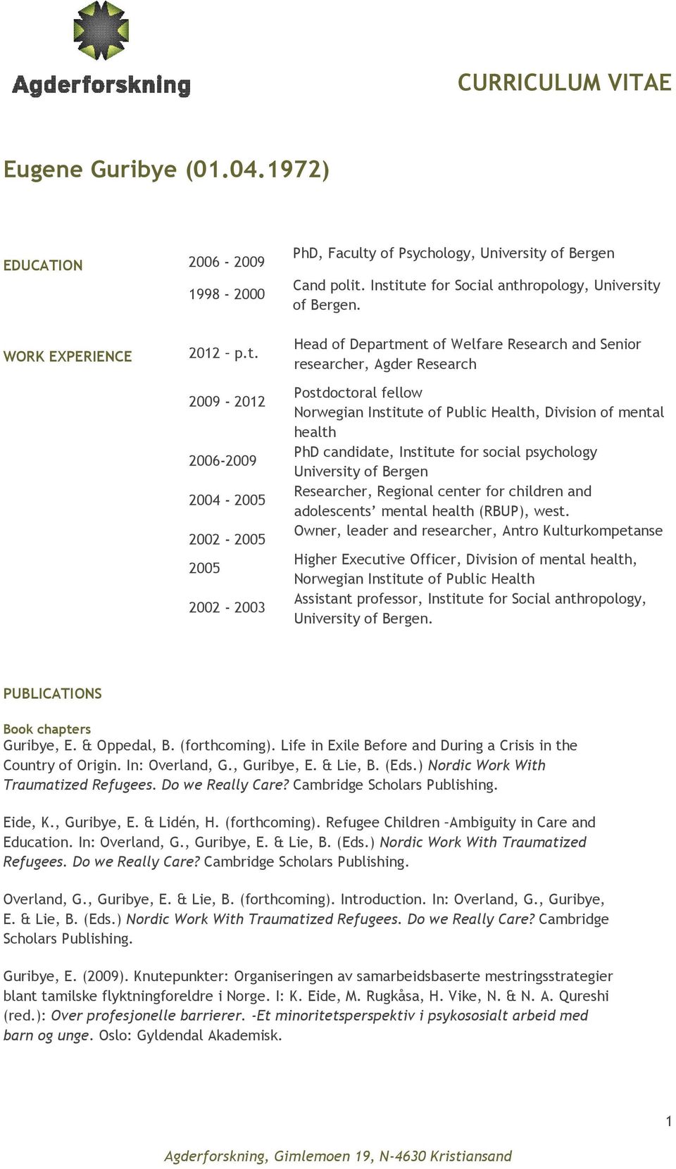 Division of mental health PhD candidate, Institute for social psychology University of Bergen Researcher, Regional center for children and adolescents mental health (RBUP), west.