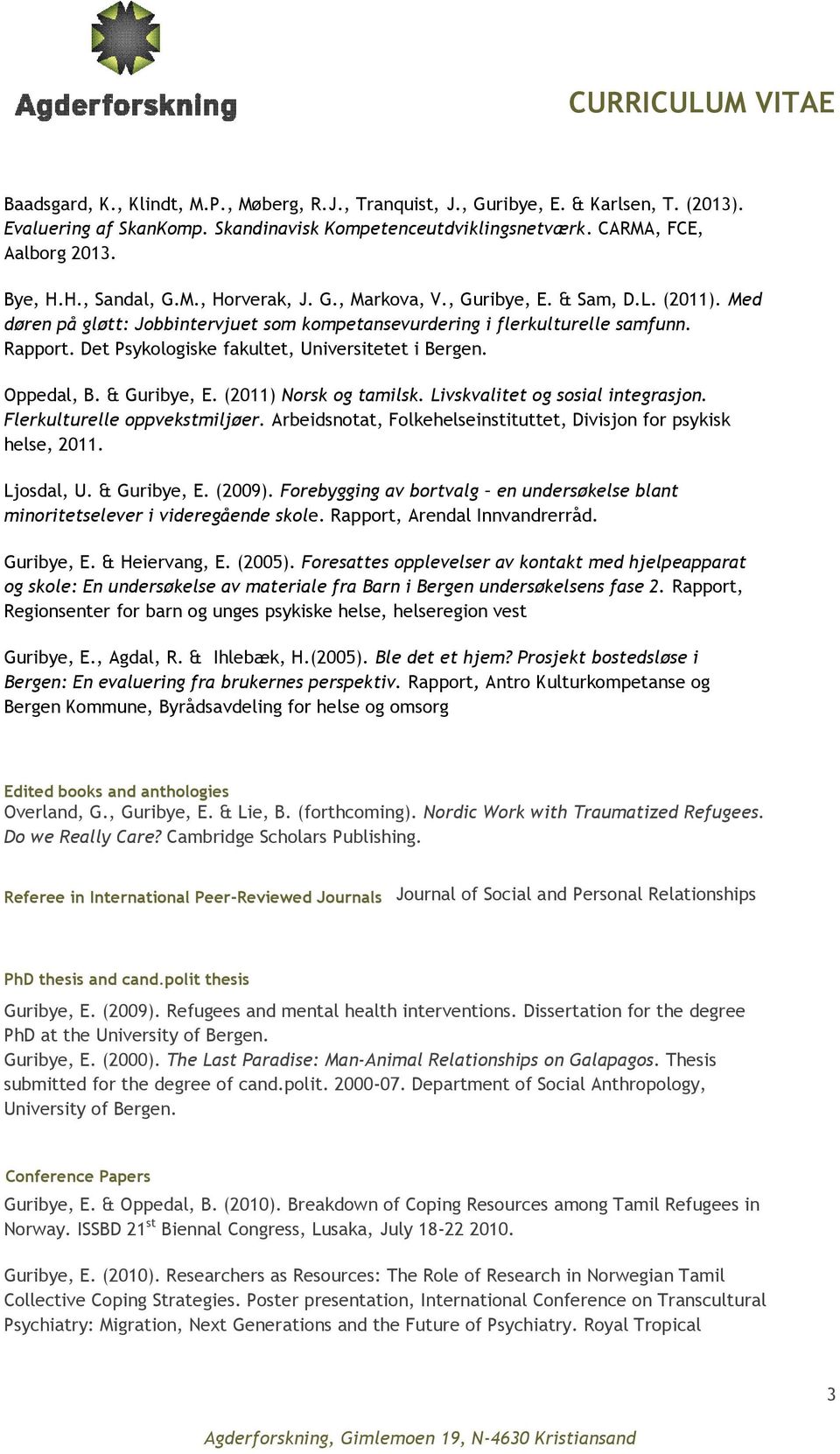 Det Psykologiske fakultet, Universitetet i Bergen. Oppedal, B. & Guribye, E. (2011) Norsk og tamilsk. Livskvalitet og sosial integrasjon. Flerkulturelle oppvekstmiljøer.