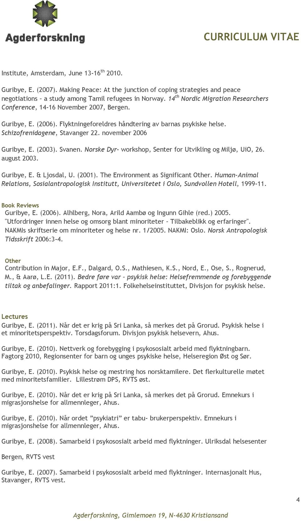 november 2006 Guribye, E. (2003). Svanen. Norske Dyr- workshop, Senter for Utvikling og Miljø, UiO, 26. august 2003. Guribye, E. & Ljosdal, U. (2001). The Environment as Significant Other.