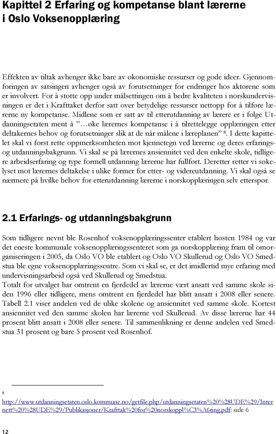 For å støtte opp under målsettingen om å bedre kvaliteten i norskundervisningen er det i Krafttaket derfor satt over betydelige ressurser nettopp for å tilføre lærerne ny kompetanse.