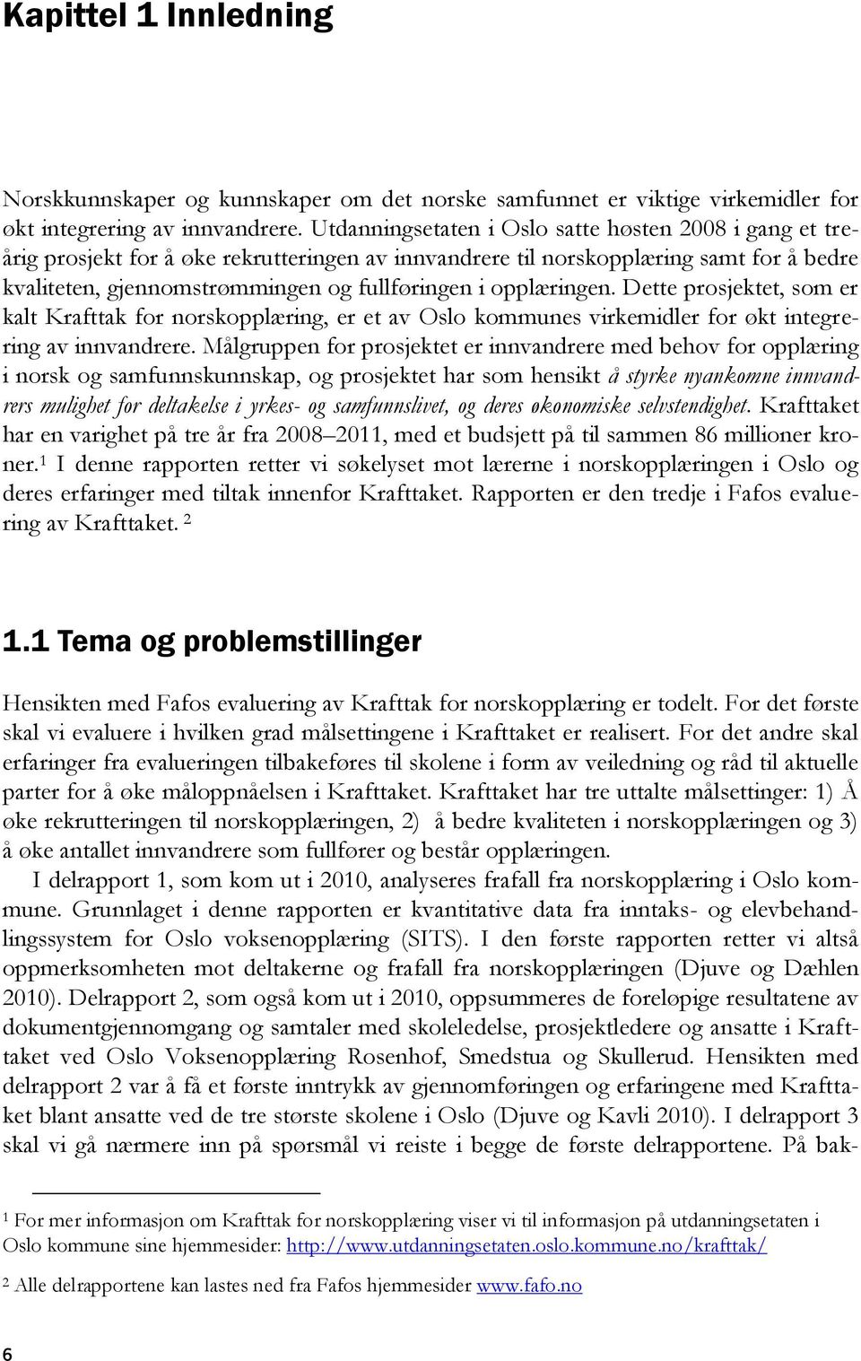 opplæringen. Dette prosjektet, som er kalt Krafttak for norskopplæring, er et av Oslo kommunes virkemidler for økt integrering av innvandrere.