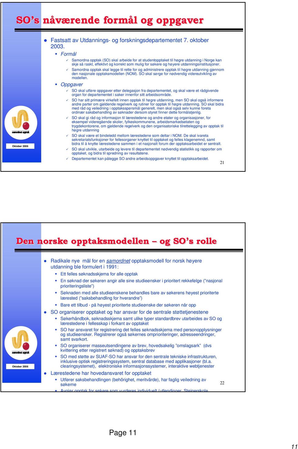 Samordna opptak skal legge til rette for og administrere opptak til høgre utdanning gjennom den nasjonale opptaksmodellen (NOM). SO skal sørge for nødvendig videreutvikling av modellen.