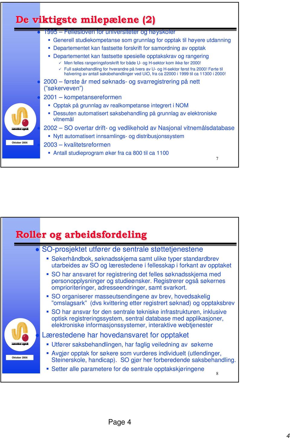 Full saksbehandling for hverandre på tvers av U- og H-sektor først fra 2000! Førte til halvering av antall saksbehandlinger ved UiO, fra ca 22000 i 1999 til ca 11300 i 2000!