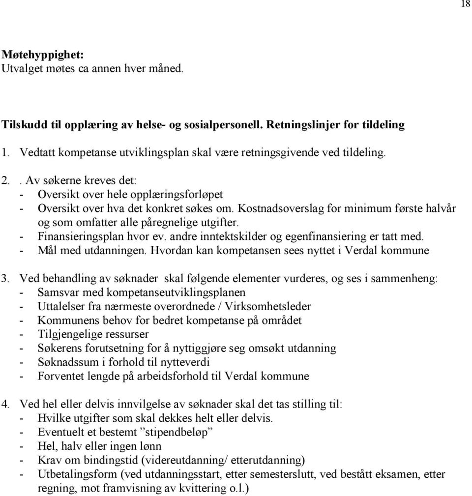 Kostnadsoverslag for minimum første halvår og som omfatter alle påregnelige utgifter. - Finansieringsplan hvor ev. andre inntektskilder og egenfinansiering er tatt med. - Mål med utdanningen.