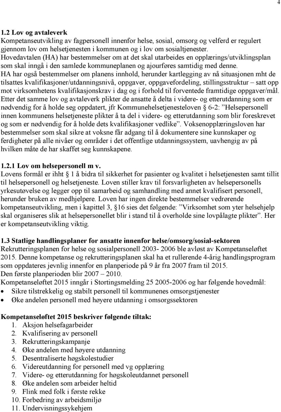 HA har også bestemmelser om planens innhold, herunder kartlegging av nå situasjonen mht de tilsattes kvalifikasjoner/utdanningsnivå, oppgaver, oppgavefordeling, stillingsstruktur satt opp mot