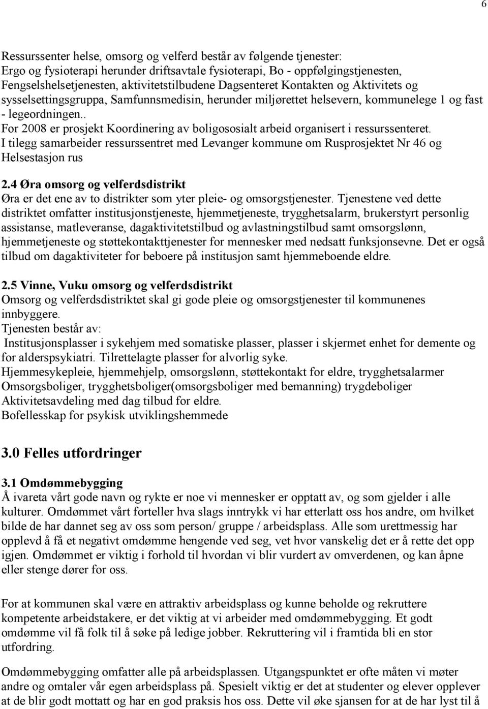 . For 2008 er prosjekt Koordinering av boligososialt arbeid organisert i ressurssenteret. I tilegg samarbeider ressurssentret med Levanger kommune om Rusprosjektet Nr 46 og Helsestasjon rus 2.