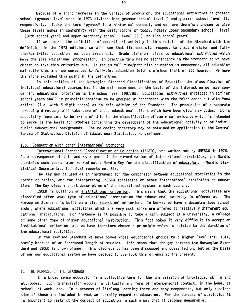 Today the term "gymnas" is a historical concept, and we have therefore chosen to give these levels names in conformity with the designations of today, namely upper secondary school - level I (10th