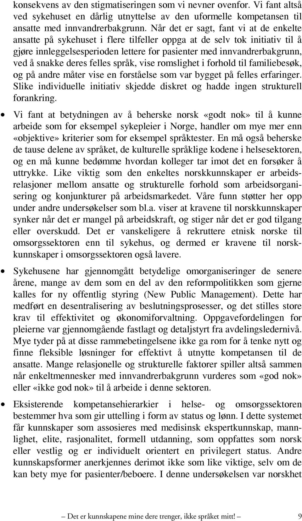 snakke deres felles språk, vise romslighet i forhold til familiebesøk, og på andre måter vise en forståelse som var bygget på felles erfaringer.