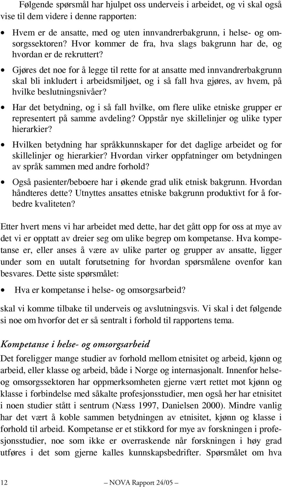 Gjøres det noe for å legge til rette for at ansatte med innvandrerbakgrunn skal bli inkludert i arbeidsmiljøet, og i så fall hva gjøres, av hvem, på hvilke beslutningsnivåer?