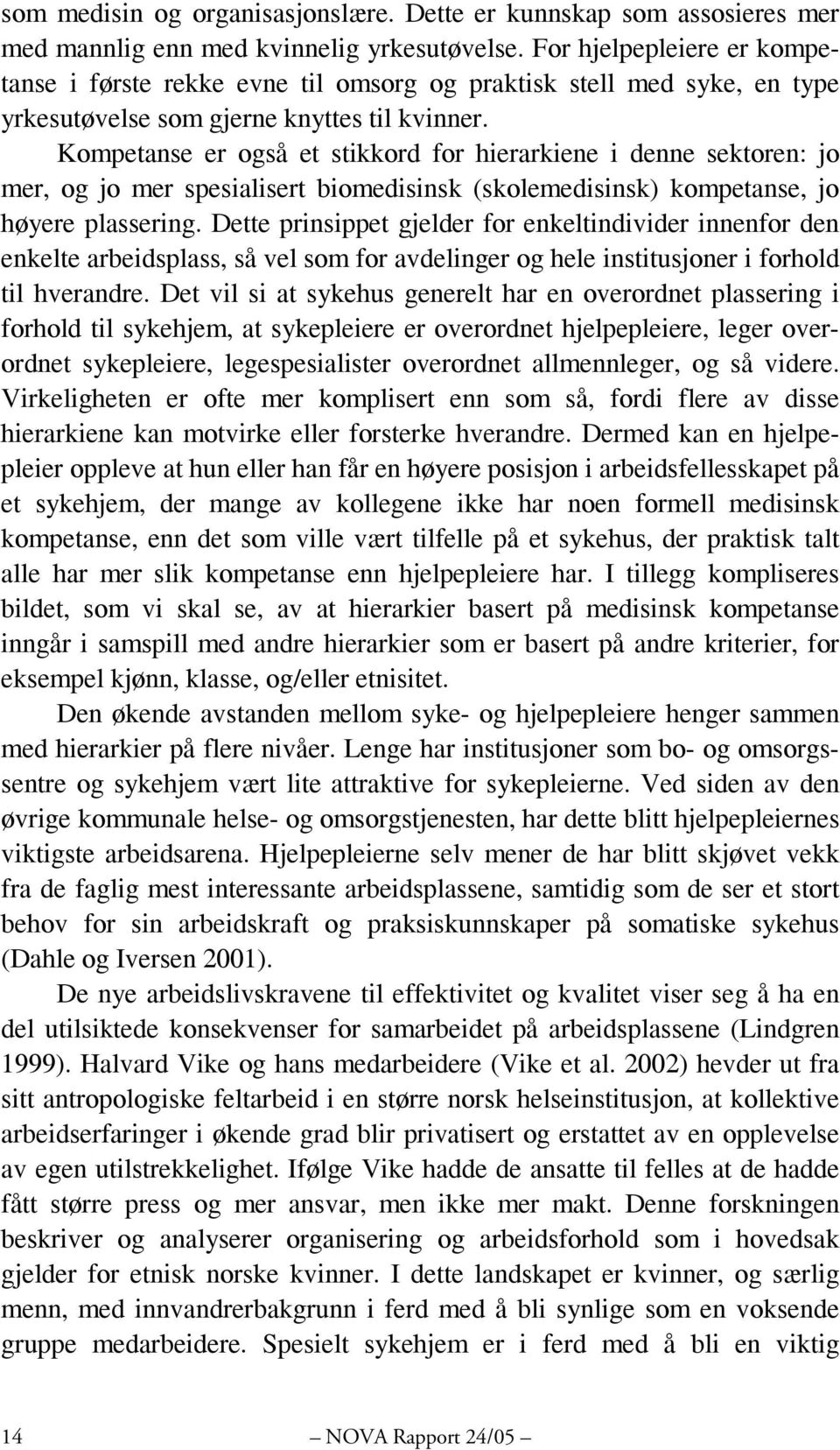 Kompetanse er også et stikkord for hierarkiene i denne sektoren: jo mer, og jo mer spesialisert biomedisinsk (skolemedisinsk) kompetanse, jo høyere plassering.