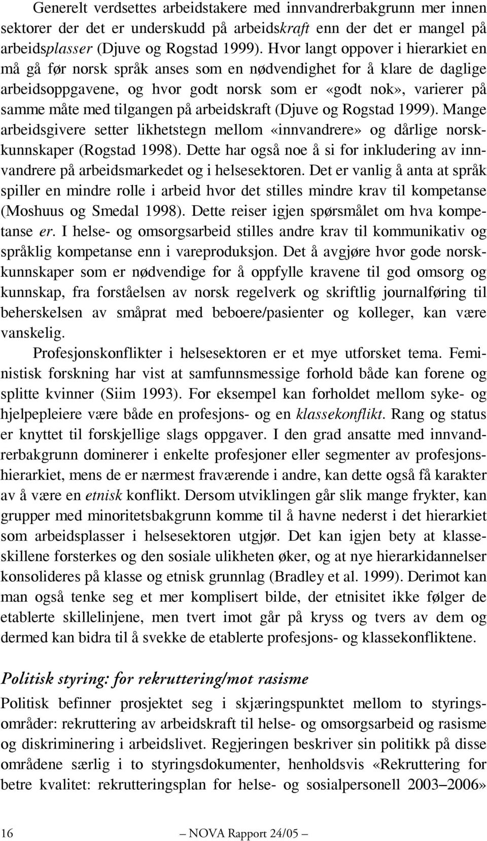 på arbeidskraft (Djuve og Rogstad 1999). Mange arbeidsgivere setter likhetstegn mellom «innvandrere» og dårlige norskkunnskaper (Rogstad 1998).
