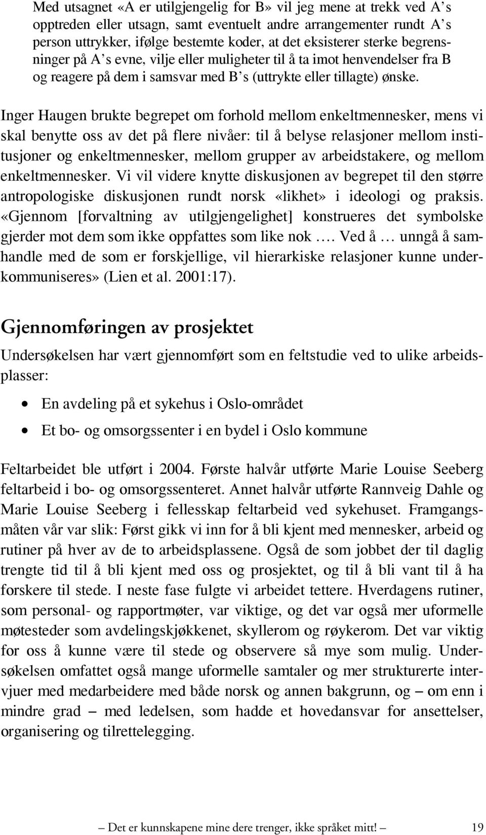 Inger Haugen brukte begrepet om forhold mellom enkeltmennesker, mens vi skal benytte oss av det på flere nivåer: til å belyse relasjoner mellom institusjoner og enkeltmennesker, mellom grupper av