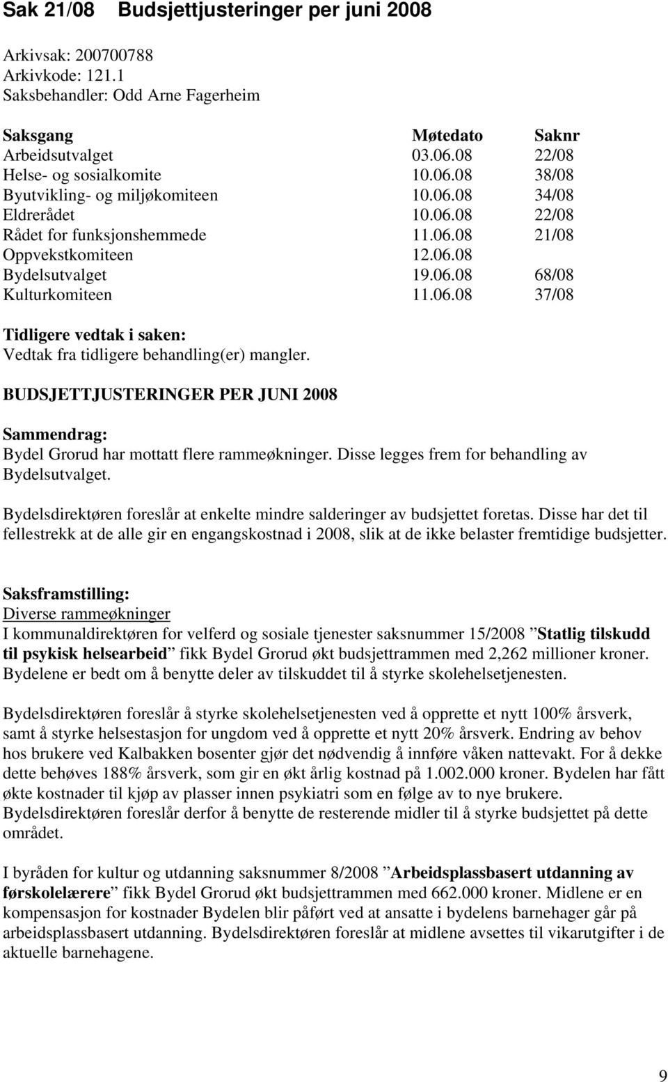 06.08 68/08 Kulturkomiteen 11.06.08 37/08 Tidligere vedtak i saken: Vedtak fra tidligere behandling(er) mangler.