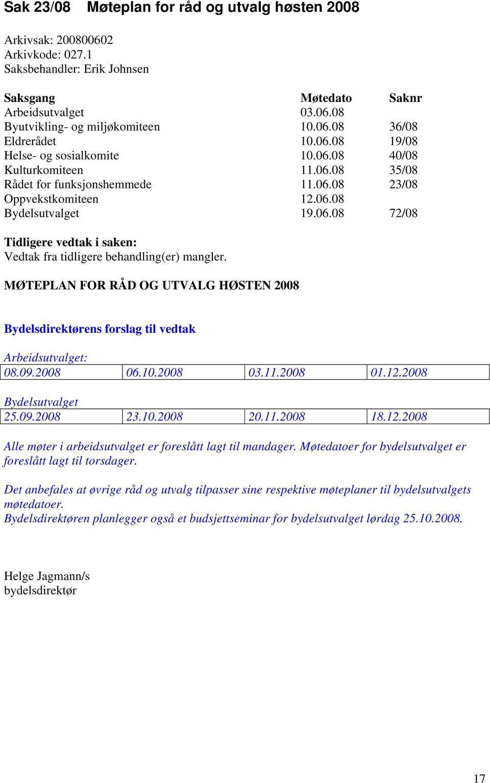 MØTEPLAN FOR RÅD OG UTVALG HØSTEN 2008 Bydelsdirektørens forslag til vedtak Arbeidsutvalget: 08.09.2008 06.10.2008 03.11.2008 01.12.2008 Bydelsutvalget 25.09.2008 23.10.2008 20.11.2008 18.12.2008 Alle møter i arbeidsutvalget er foreslått lagt til mandager.