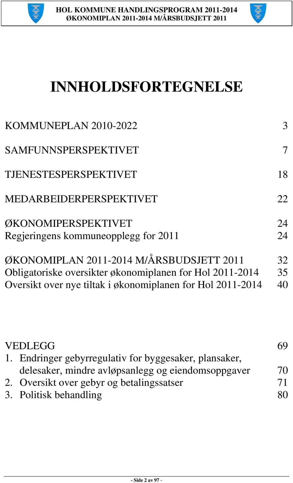 Oversikt over nye tiltak i økonomiplanen for Hol 2011-2014 40 VEDLEGG 69 1.