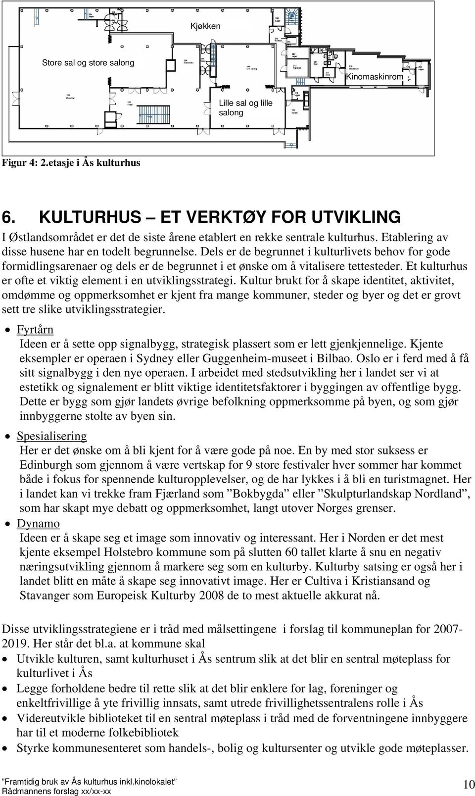 Dels er de begrunnet i kulturlivets behov for gode formidlingsarenaer og dels er de begrunnet i et ønske om å vitalisere tettesteder. Et kulturhus er ofte et viktig element i en utviklingsstrategi.