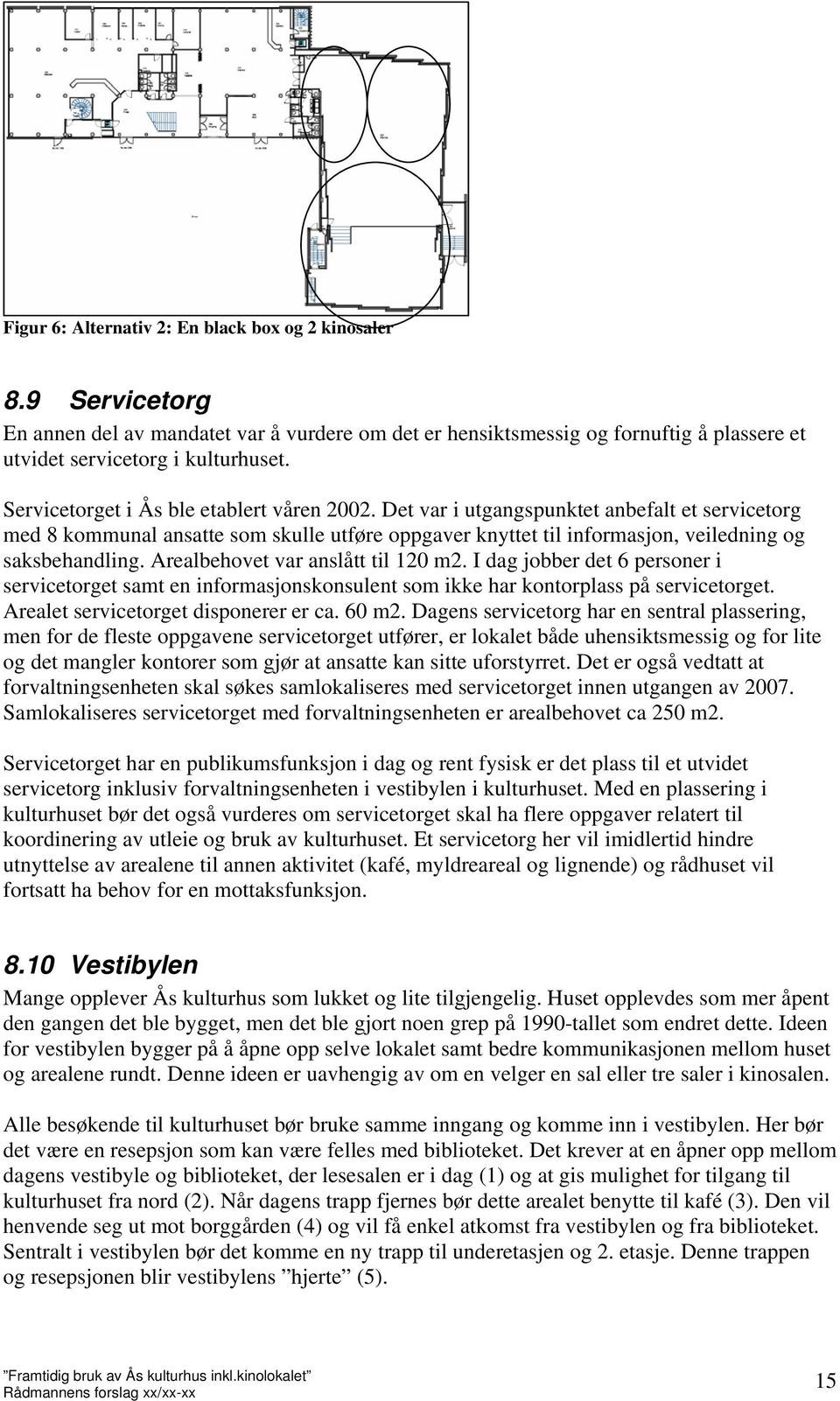 Arealbehovet var anslått til 120 m2. I dag jobber det 6 personer i servicetorget samt en informasjonskonsulent som ikke har kontorplass på servicetorget. Arealet servicetorget disponerer er ca. 60 m2.