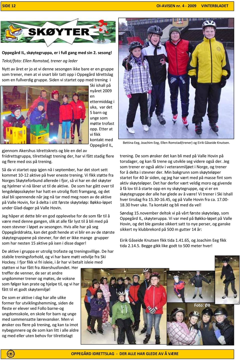 Siden vi startet opp med trening i Ski ishall på nyåret 2009 en ettermiddag i uka, var det 5 barn og unge som møtte trofast opp.