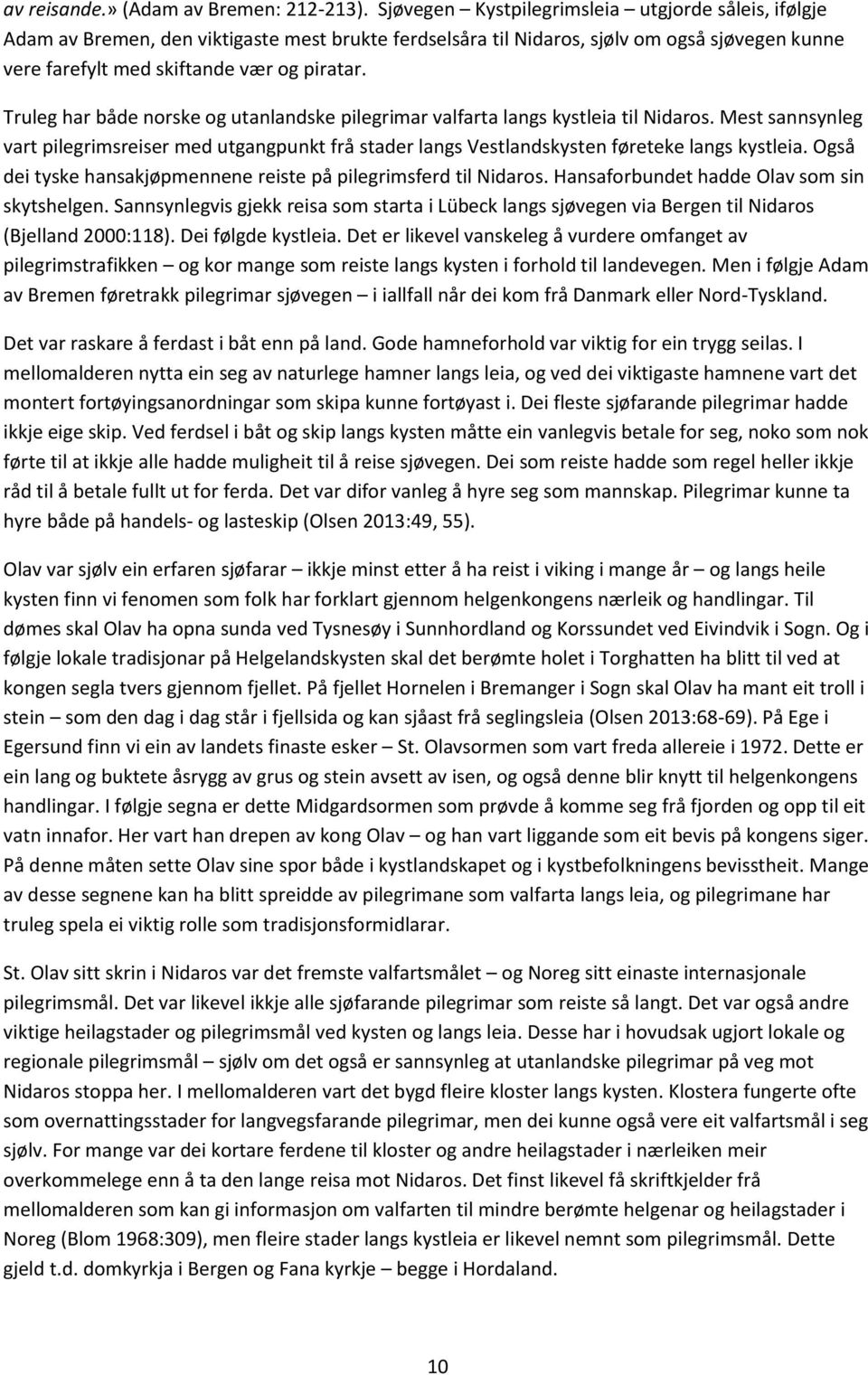 Truleg har både norske og utanlandske pilegrimar valfarta langs kystleia til Nidaros. Mest sannsynleg vart pilegrimsreiser med utgangpunkt frå stader langs Vestlandskysten føreteke langs kystleia.